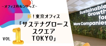 【オフィス移転シリーズ①】新！東京オフィス「サステナグロース スクエア Tokyo」