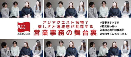 アジアクエスト名物？楽しさと達成感が共存する営業事務の舞台裏