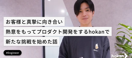 お客様と真摯に向き合い、熱意をもってプロダクト開発をするhokanで新たな挑戦を始めた話