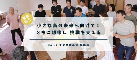 小さな島の未来へ向けて！ともに想像し 挑戦を支える