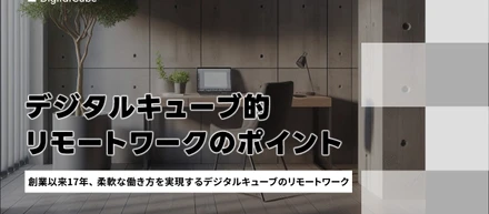 創業以来17年間フルリモートワーク！ デジタルキューブ的リモートワークのポイント