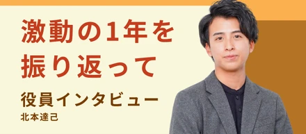 【役員インタビュー】あなたの未来に、Plus！〜Vol.4 北本達己〈後編〉〜