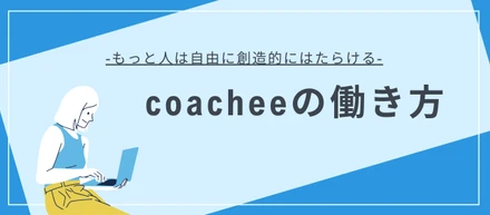 【coacheeの働き方】ーもっと人は自由に創造的にはたらけるー
