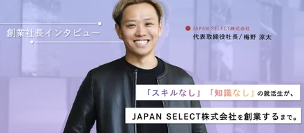 創業社長インタビュー！「スキルなし」「知識なし」の就活生が観光マーケティング会社のJAPAN SELECT株式会社を創業するまで。