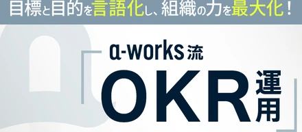 「個人」「チーム」「会社」の目標と目的を言語化し、組織の力を最大化！a-works流「OKR運用」を紹介します