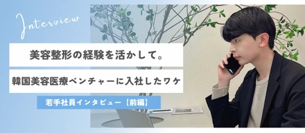 美容整形の経験を活かして。韓国美容医療ベンチャーに入社したワケ｜若手社員インタビュー【前編】