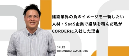 「建設業界の負のイメージを一新したい」SaaSベンチャー企業でセールスマネージャーを務めていた私がCORDERに入社した理由