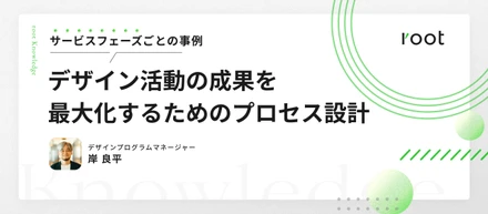 デザイン活動の成果を最大化するためのプロセス設計　〜サービスフェーズごとの事例〜