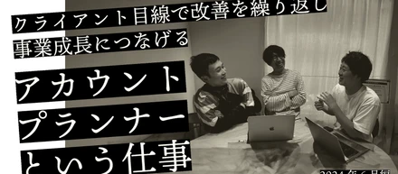 クライアント目線で改善を繰り返し、事業成長につなげる「アカウントプランナー」という仕事