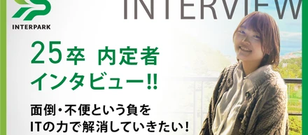 25卒内定者インタビュー 「面倒・不便といった負をITの力で解消していきたい！」