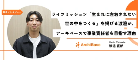 【社員インタビュー】ライフミッション「生まれに左右されない世の中をつくる」を掲げる渡邉が、アーキベースで事業責任者を目指す理由
