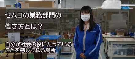 セムコは、自分が社会の役にたっていることを感じられる場所【業務部門の働き方】