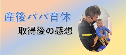 【産後パパ育休】取得後の感想
