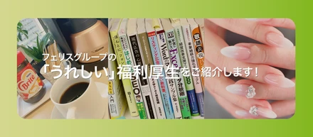フェリスグループの「うれしい」福利厚生のご紹介！