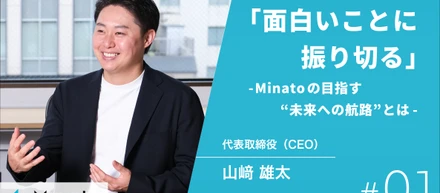 「面白いことに振り切る」-Minatoの目指す"未来への航路"とは-