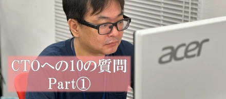 【社員インタビュー】CTOへの10の質問　Part①