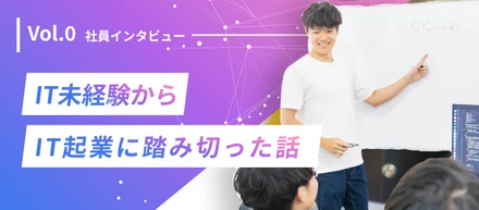 【社員紹介vol.0】IT未経験からIT起業に踏み切った話