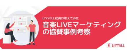 【考察】社員が考えてみた！音楽LIVEマーケティングの協賛事例について vol.3【LIYYELL】