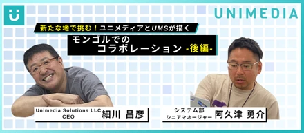 新たな地で挑む！ユニメディアとUMSが描くモンゴルでのコラボレーション(後編）