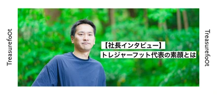 【社長インタビュー】トレジャーフット代表の素顔とは