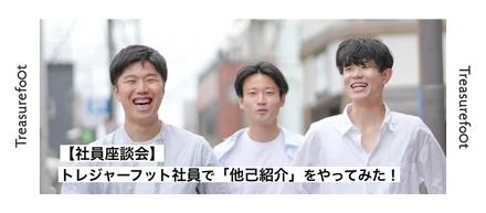 【社員座談会】トレジャーフット社員で「他己紹介」をやってみた！