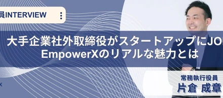 大手企業社外取締役がスタートアップにJOIN EmpowerXのリアルな魅力とは