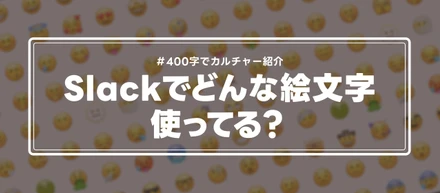 【400字でカルチャー紹介】Slackでどんな絵文字使ってる？