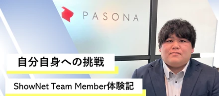 自分自身への挑戦。ShowNet Team Member体験記＜インタビューシリーズvol.9＞