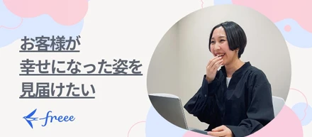 「本当にお客様が幸せになっているのか知りたい」その想いを叶えるためにfreeeへ。PSSメンバーが感じるfreeeという環境の良さとは？