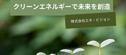 【エネ・ビジョンについて知る＃１】”クリーンエネルギーで未来を創造する”会社とは。