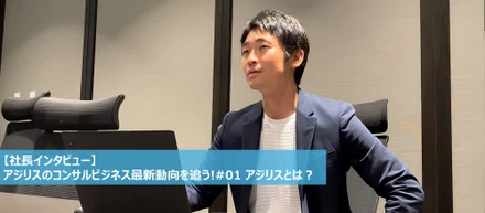 【社長インタビュー】アジリスのコンサルビジネス最新動向を追う!#01 アジリスとは？