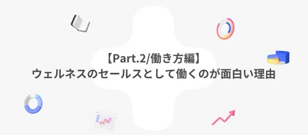 【Part.2/働き方編】ウェルネスのセールスとして働くのが面白い理由