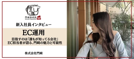 【新入社員インタビュー】〜目指すのは「誰もが知っている会社」〜EC担当者が語る、門崎の魅力と可能性