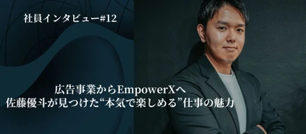 社員インタビュー#12　広告事業からEmpowerXへ—佐藤優斗が見つけた“本気で楽しめる”仕事の魅力