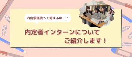インターン｜内定承諾後って何するの...？内定者インターンについてご紹介します！