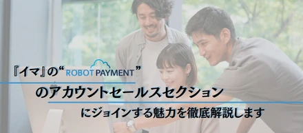 『今』のROBOT PAYMENTのアカウントセールスセクションに参画する魅力を解説してみた。