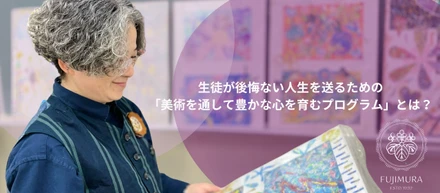生徒が後悔ない人生を送るための「美術を通して豊かな心を育むプログラム」とは？
