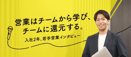 営業はチームから学び、チームに還元する。入社２年、若手営業インタビュー