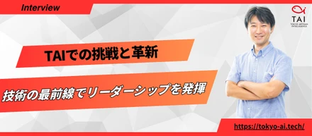技術の最前線でリーダーシップを発揮TAIでの挑戦と革新【AI×スタートアップ】