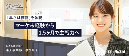 「早さは価値」を体現。マーケ未経験から1.5ヶ月で主戦力へ