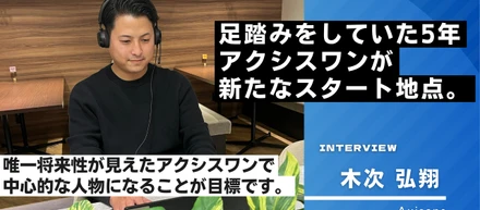 【新入社員インタビュー】足踏みをしていた5年間。アクシスワンが新たなスタート時点。