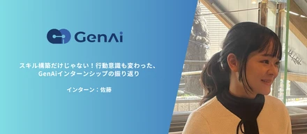 スキル構築だけじゃない！行動意識も変わった、GenAiのインターンシップの振り返り
