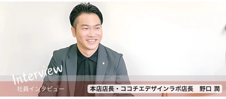 【社員インタビュー】本店店長・ココチエデザインラボ店長：野口 潤