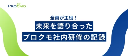 全員が主役！未来を語り合ったプロクモ社内研修の記録