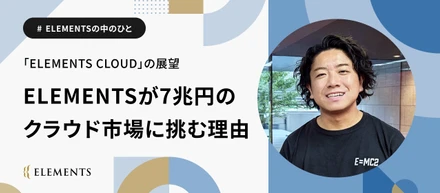 ELEMENTSが7兆円のクラウド市場に挑む理由｜新規事業「ELEMENTS CLOUD」の展望