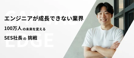 「エンジニアが成長できない業界」━━ 100万人の未来を変えるSES社長の挑戦
