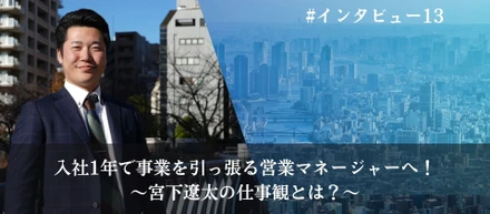 入社1年で事業を引っ張る営業マネージャーへ！〜宮下遼太の仕事観とは？〜