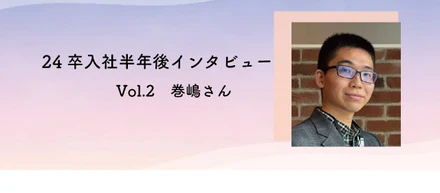 【24卒】入社半年後のインタビュー vol.2