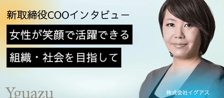 「女性が笑顔で活躍できる組織・社会を目指して」〜新取締役COOインタビュー鷲野郁代の挑戦〜