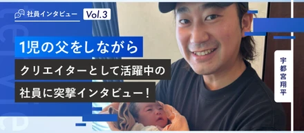 社員インタビュー vol.3 | 1児の父をしながらクリエイターとして活躍中の社員に突撃インタビュー！